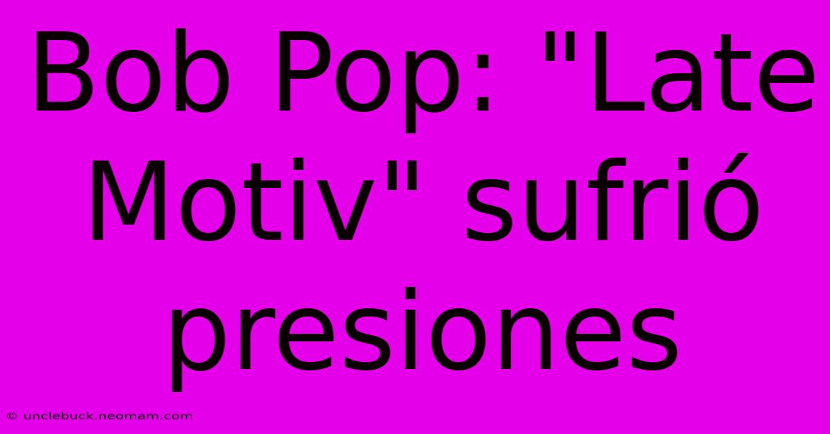 Bob Pop: 