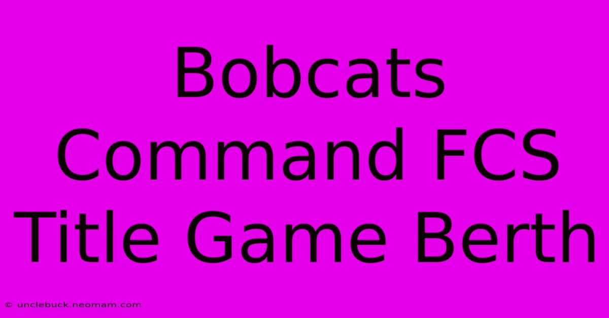 Bobcats Command FCS Title Game Berth