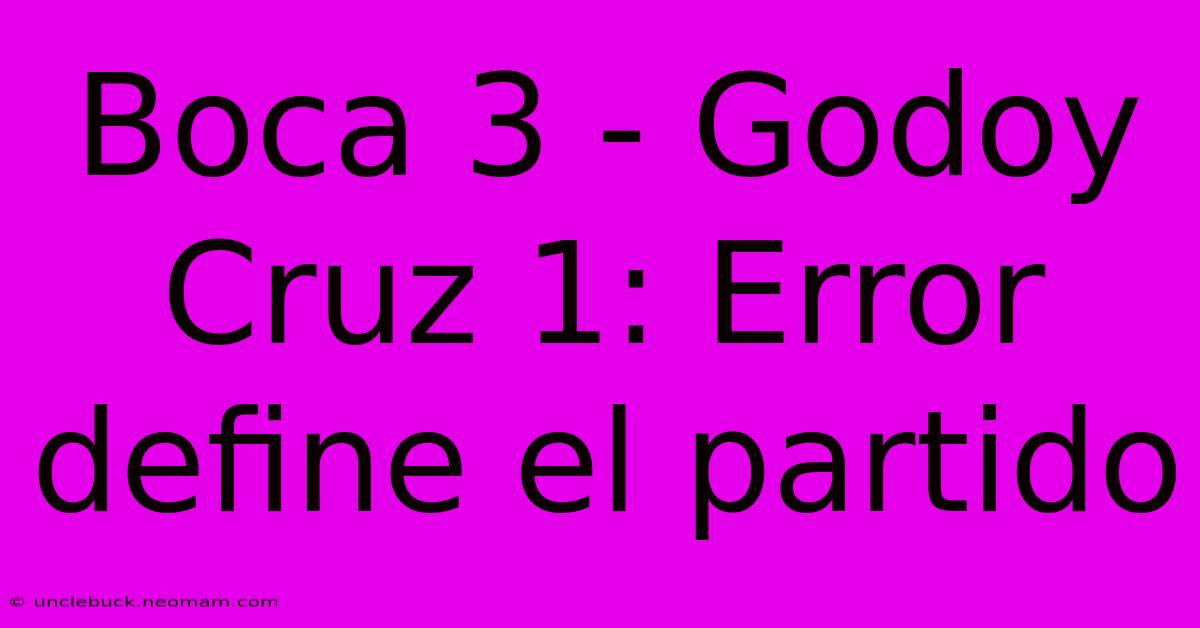 Boca 3 - Godoy Cruz 1: Error Define El Partido