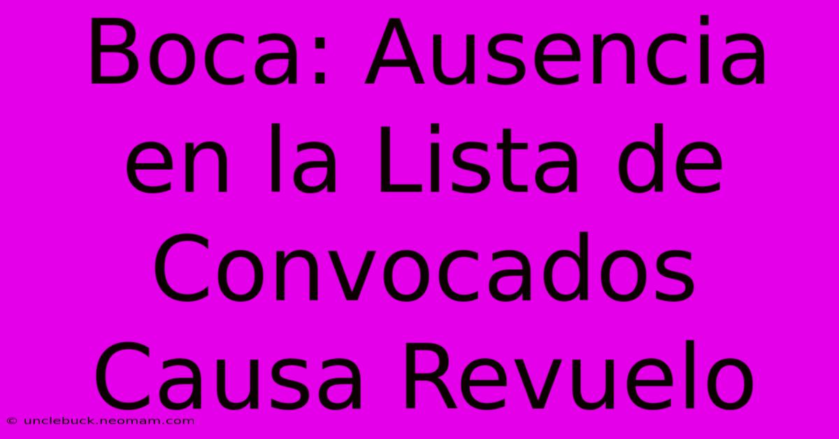 Boca: Ausencia En La Lista De Convocados Causa Revuelo 