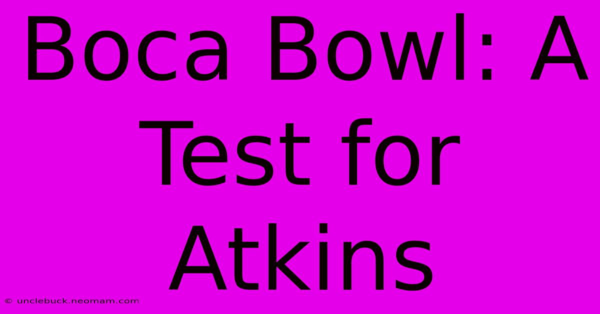 Boca Bowl: A Test For Atkins