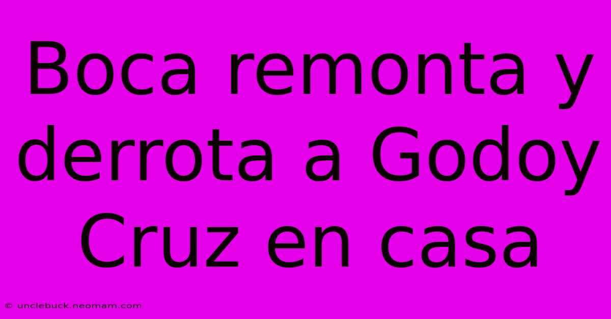 Boca Remonta Y Derrota A Godoy Cruz En Casa