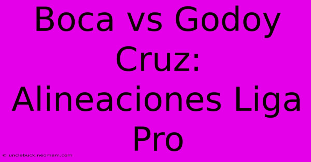 Boca Vs Godoy Cruz: Alineaciones Liga Pro