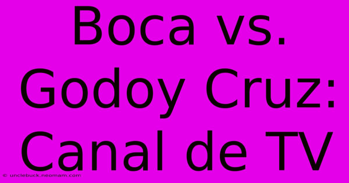 Boca Vs. Godoy Cruz: Canal De TV