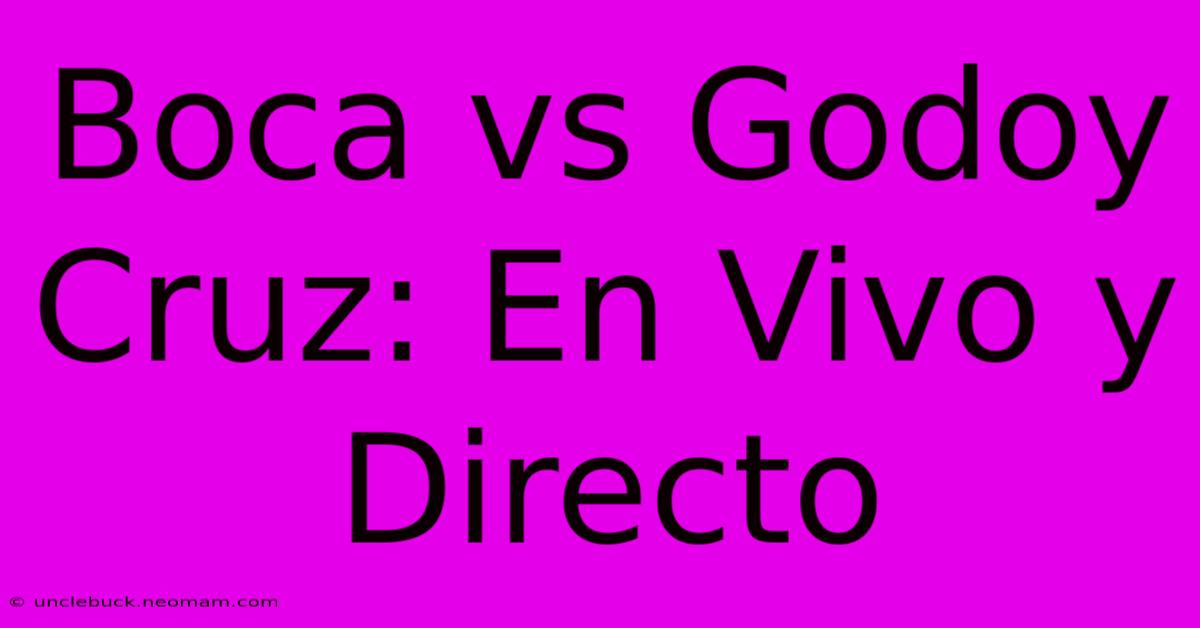 Boca Vs Godoy Cruz: En Vivo Y Directo