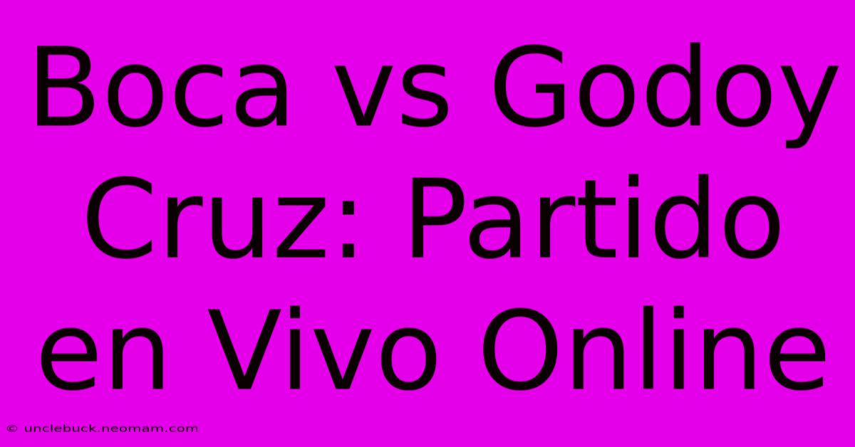 Boca Vs Godoy Cruz: Partido En Vivo Online