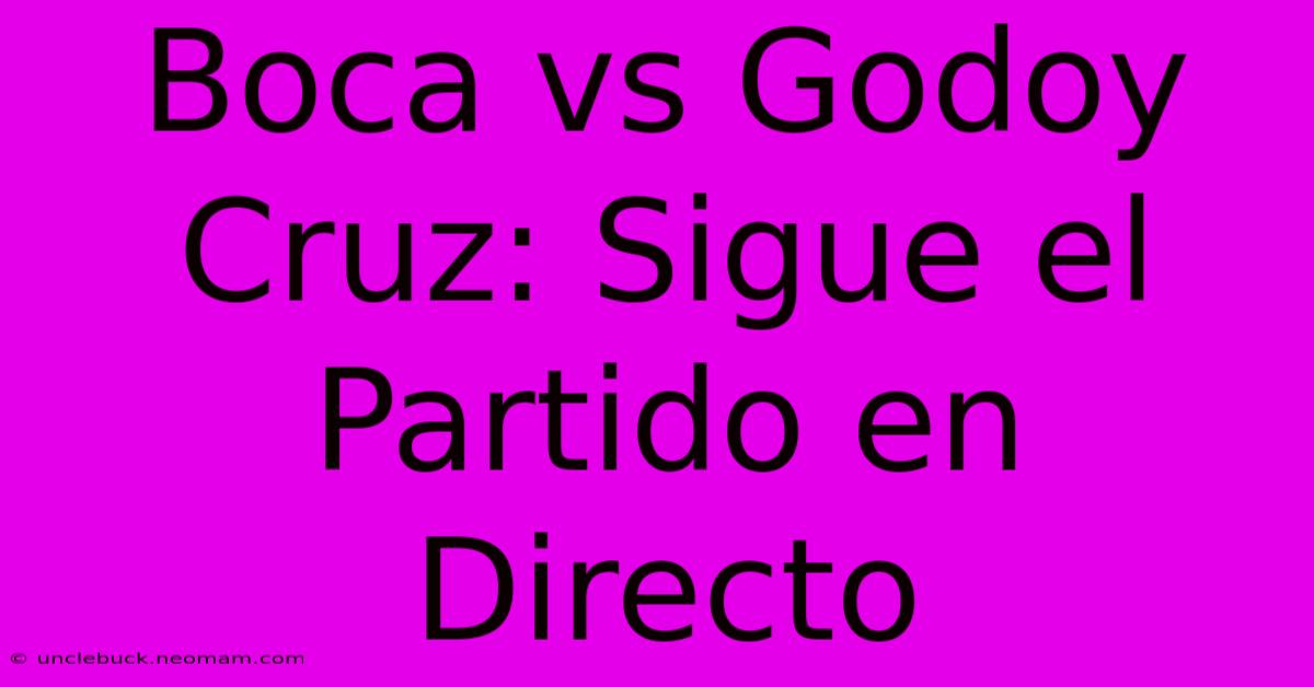 Boca Vs Godoy Cruz: Sigue El Partido En Directo