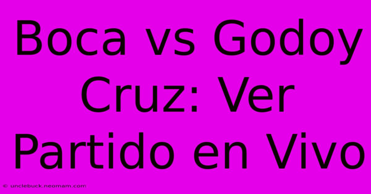 Boca Vs Godoy Cruz: Ver Partido En Vivo