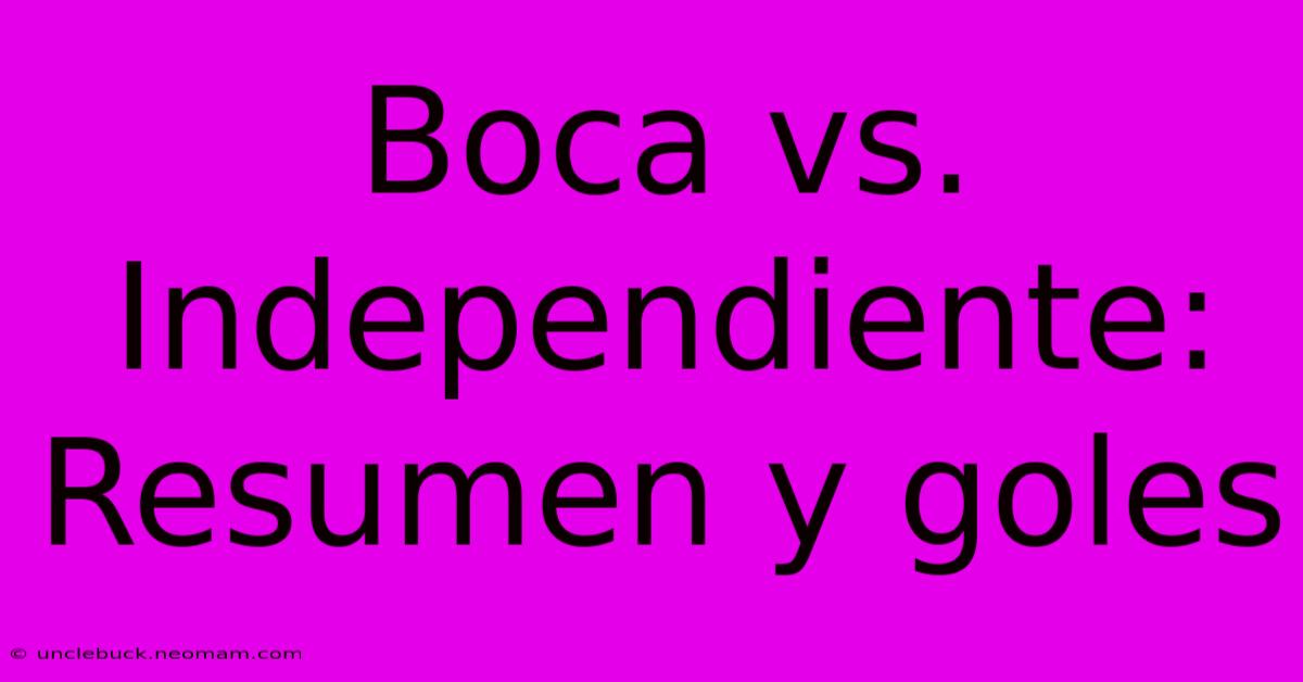 Boca Vs. Independiente: Resumen Y Goles