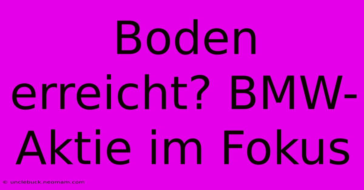 Boden Erreicht? BMW-Aktie Im Fokus