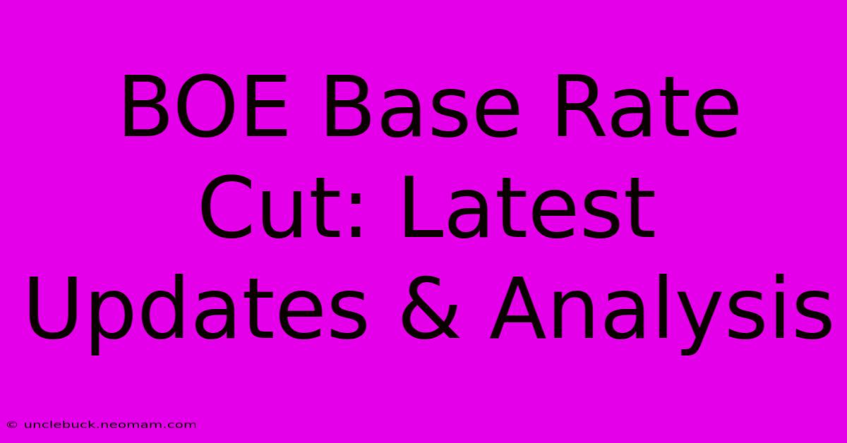 BOE Base Rate Cut: Latest Updates & Analysis