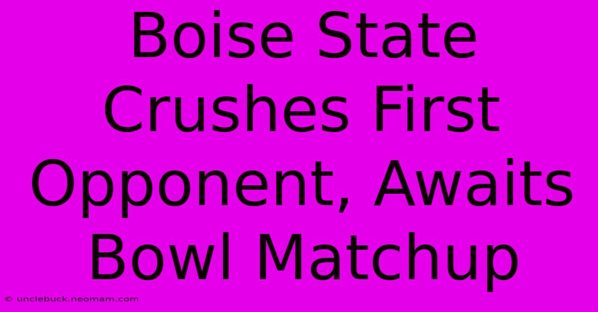 Boise State Crushes First Opponent, Awaits Bowl Matchup