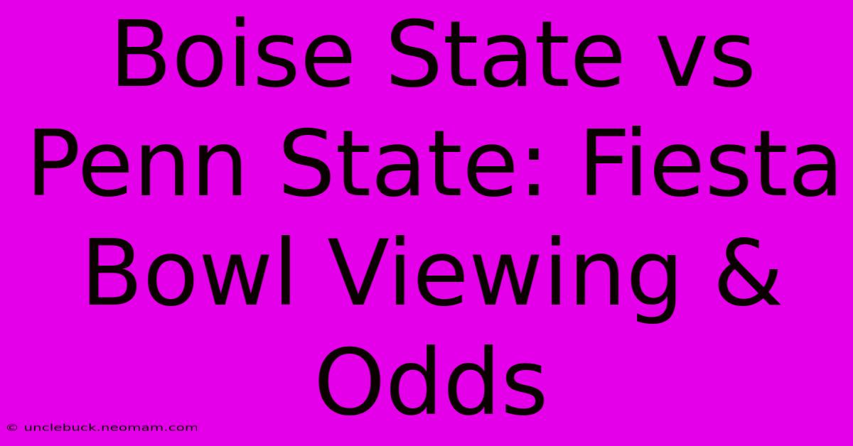 Boise State Vs Penn State: Fiesta Bowl Viewing & Odds