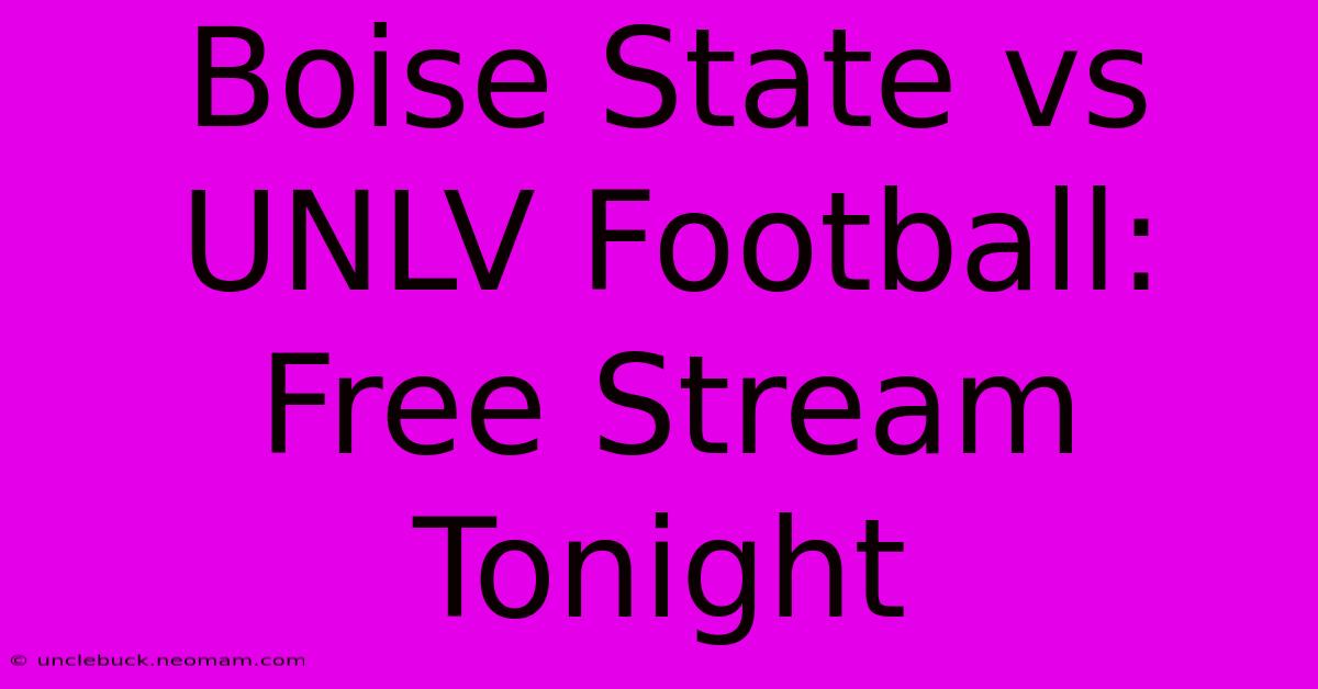 Boise State Vs UNLV Football: Free Stream Tonight