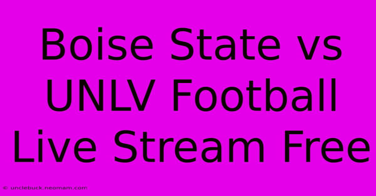 Boise State Vs UNLV Football Live Stream Free 