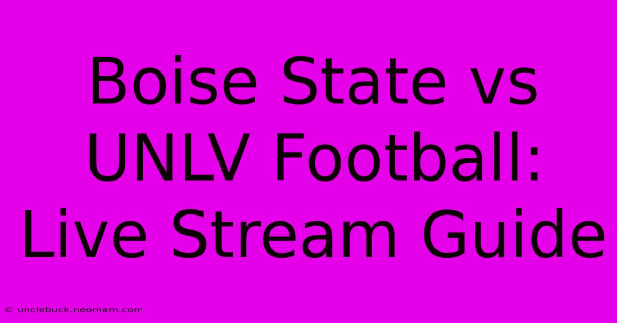 Boise State Vs UNLV Football: Live Stream Guide 