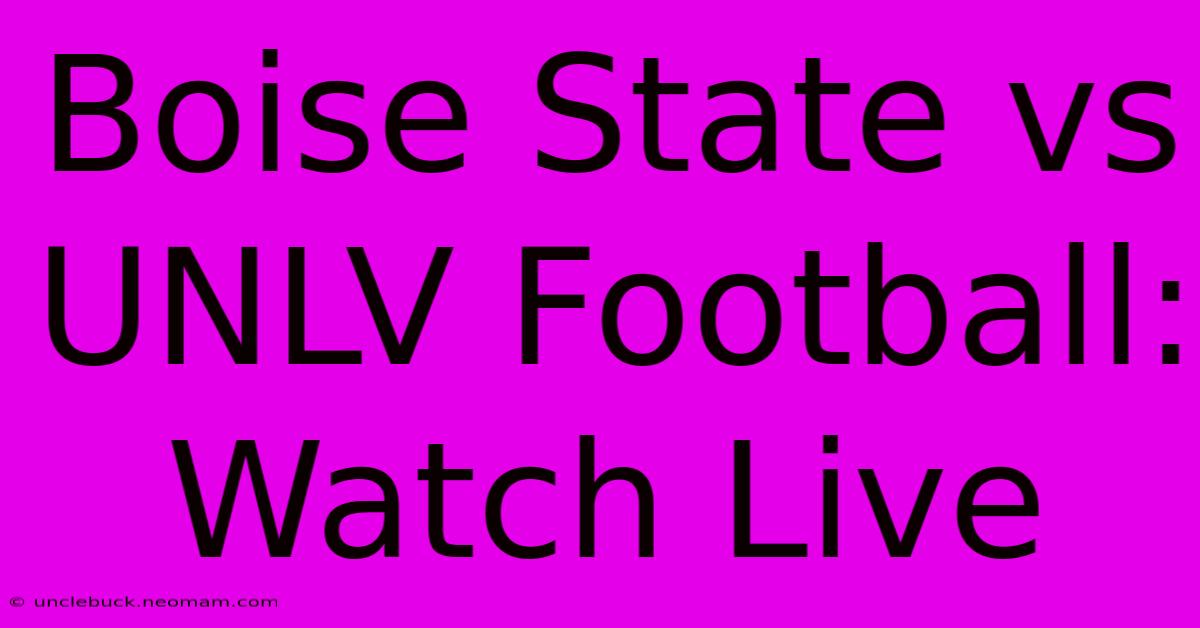 Boise State Vs UNLV Football: Watch Live