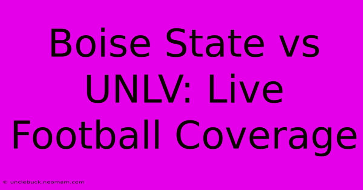 Boise State Vs UNLV: Live Football Coverage 