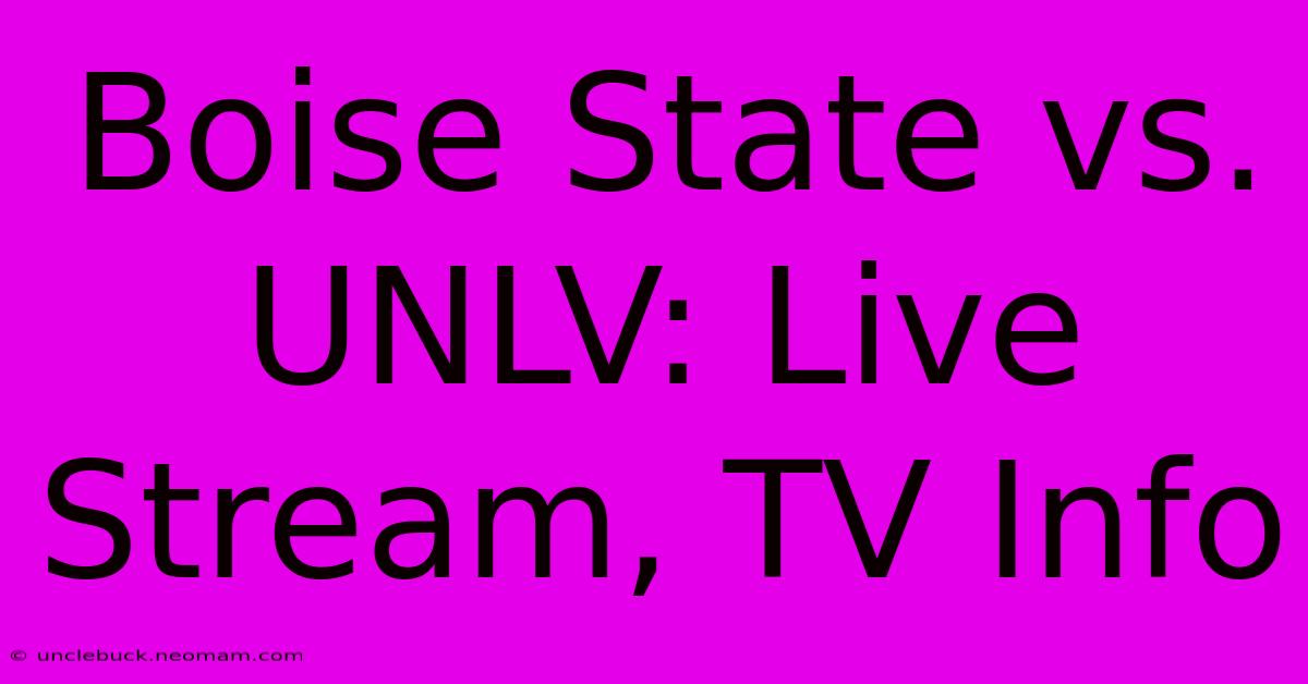 Boise State Vs. UNLV: Live Stream, TV Info 