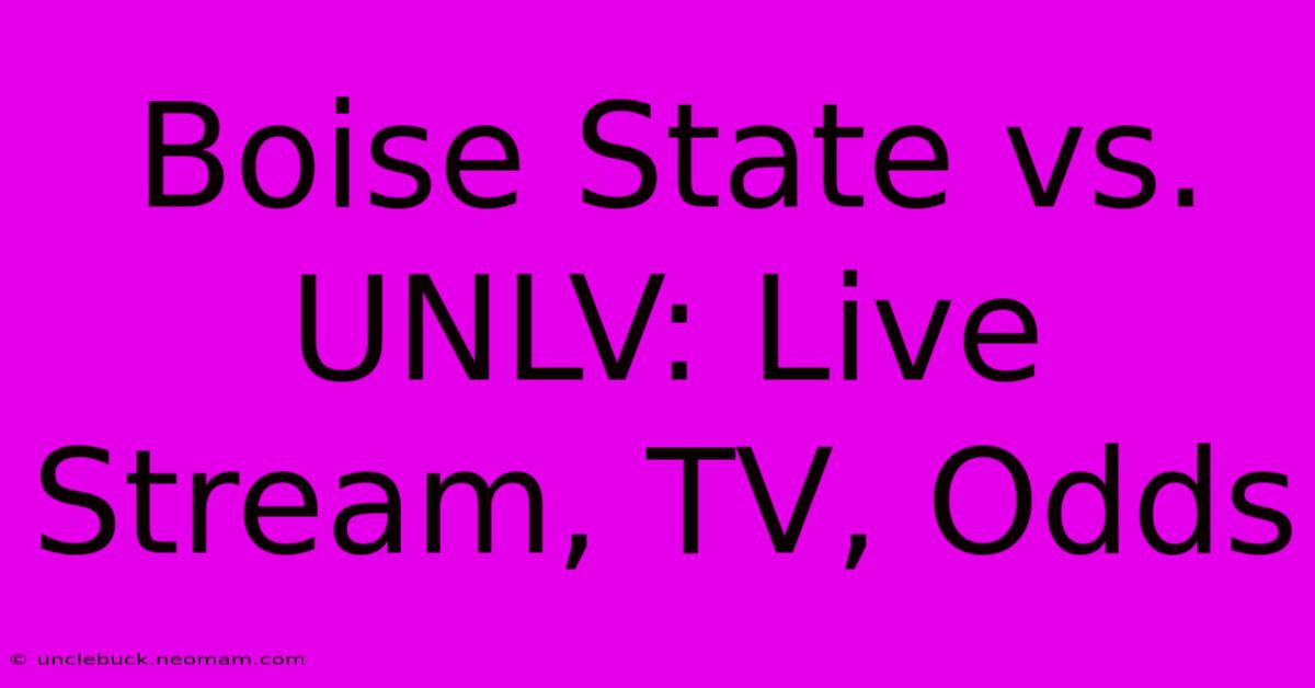 Boise State Vs. UNLV: Live Stream, TV, Odds