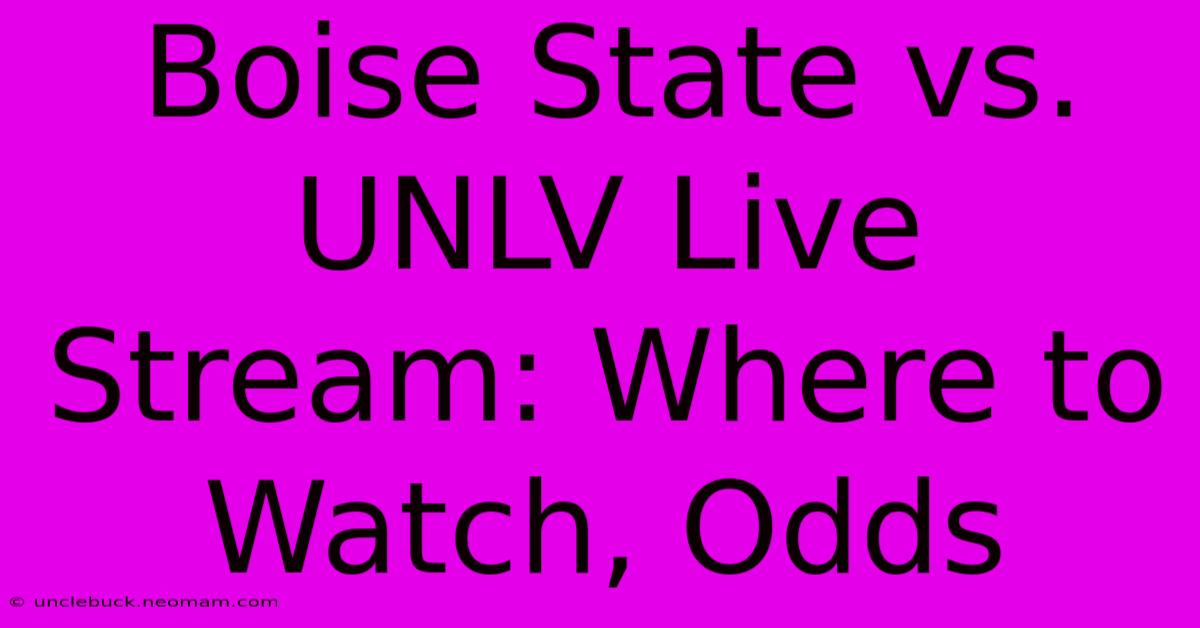 Boise State Vs. UNLV Live Stream: Where To Watch, Odds