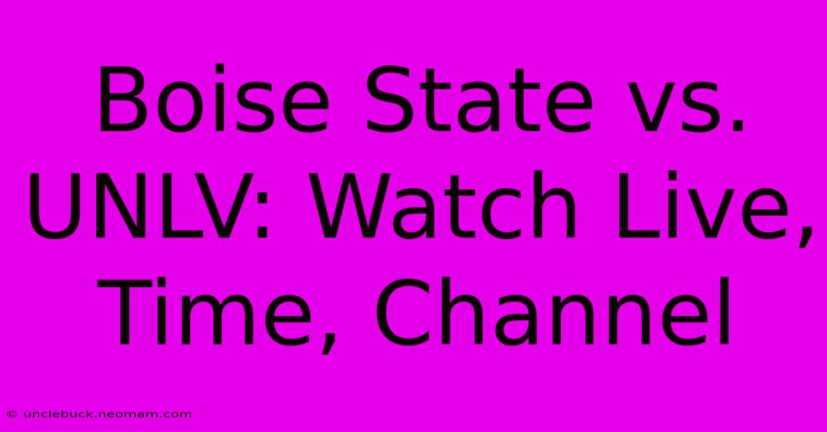 Boise State Vs. UNLV: Watch Live, Time, Channel