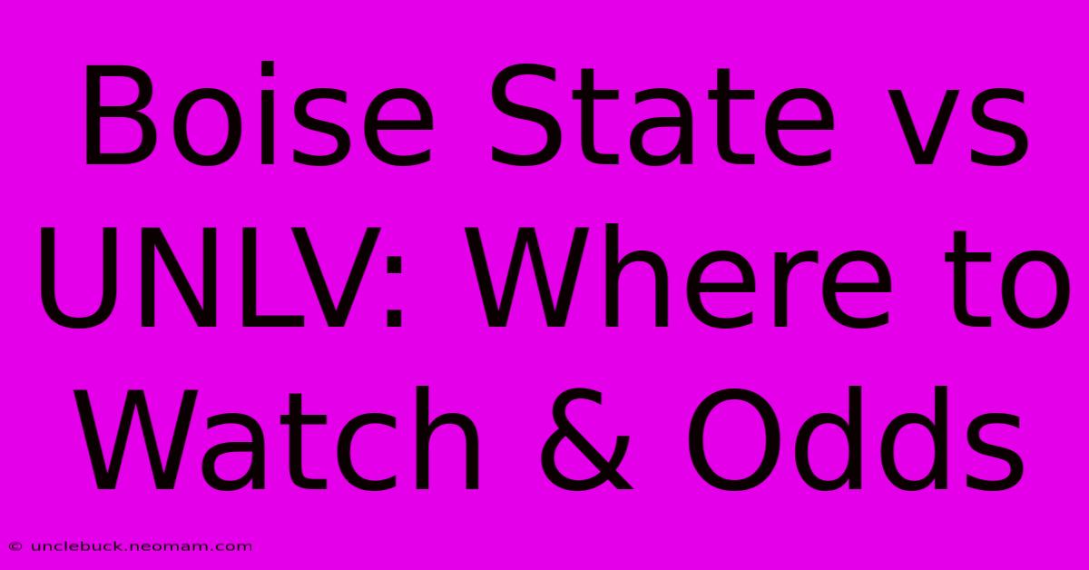 Boise State Vs UNLV: Where To Watch & Odds