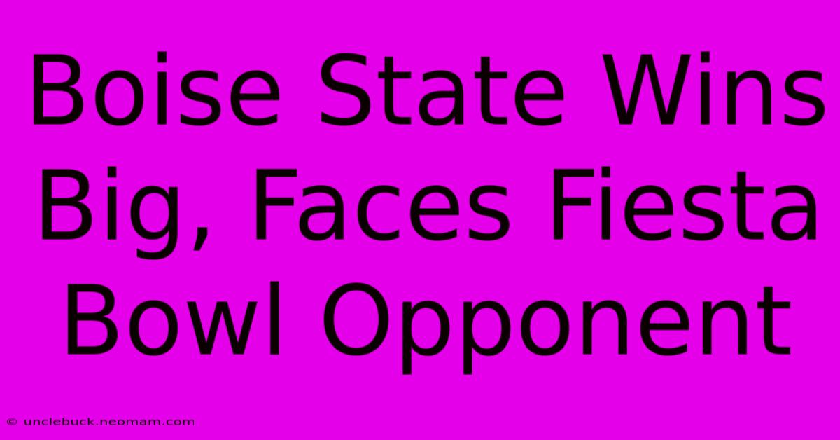 Boise State Wins Big, Faces Fiesta Bowl Opponent