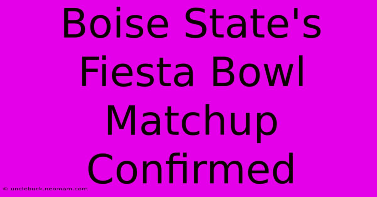 Boise State's Fiesta Bowl Matchup Confirmed