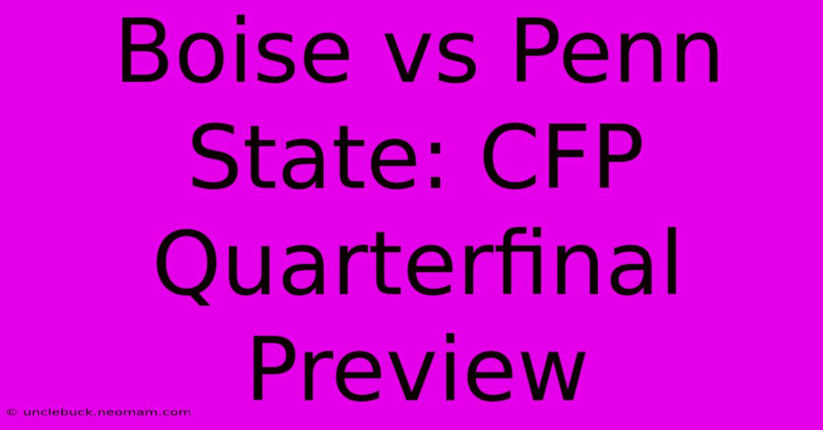 Boise Vs Penn State: CFP Quarterfinal Preview