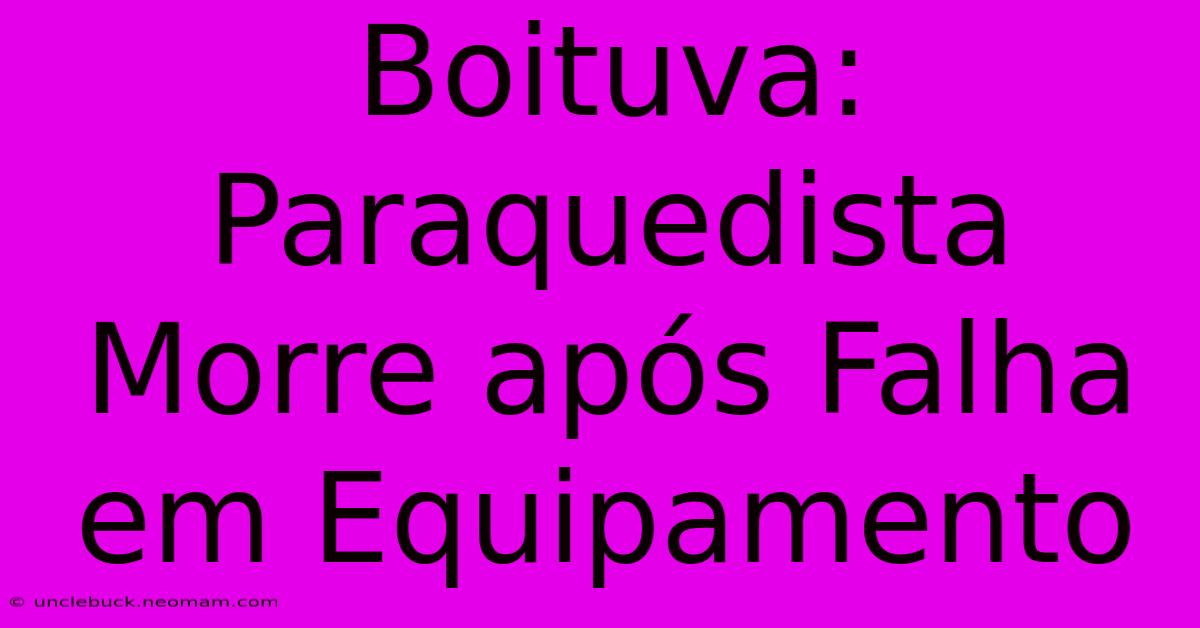 Boituva: Paraquedista Morre Após Falha Em Equipamento