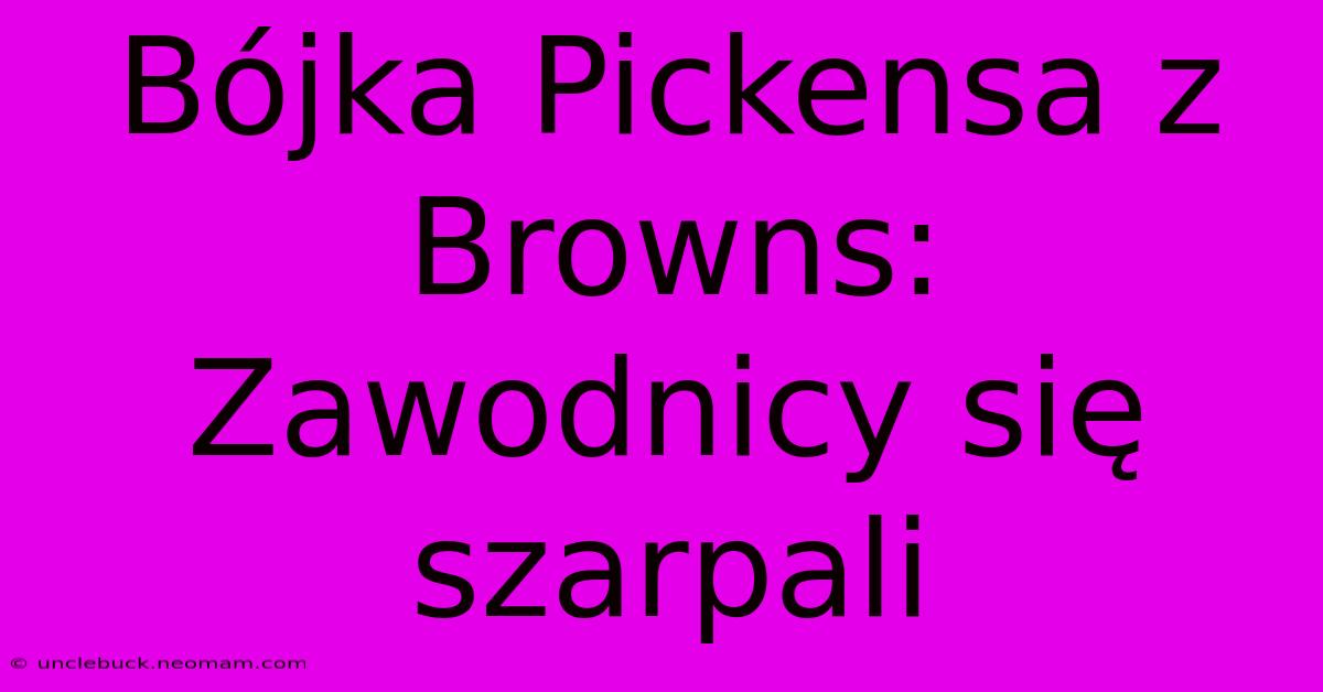 Bójka Pickensa Z Browns:  Zawodnicy Się Szarpali