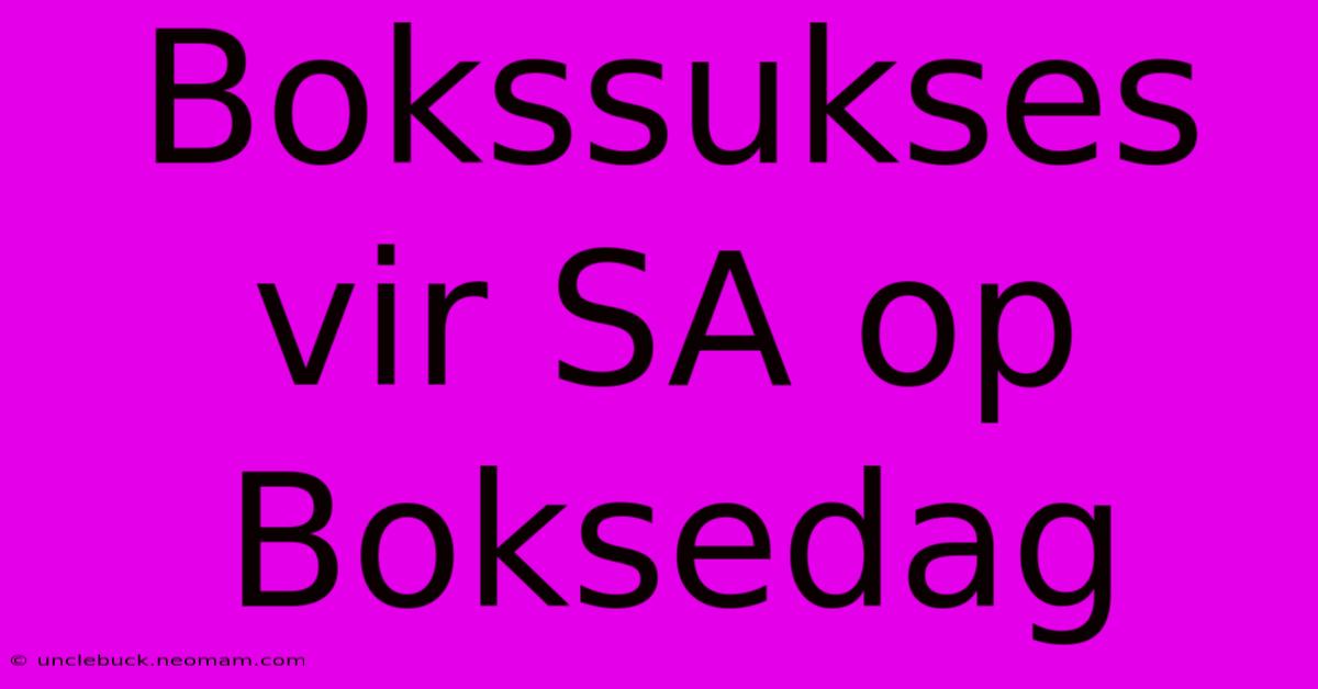 Bokssukses Vir SA Op Boksedag