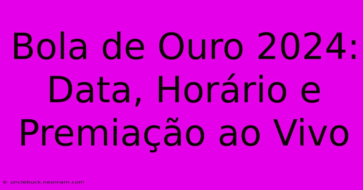 Bola De Ouro 2024: Data, Horário E Premiação Ao Vivo