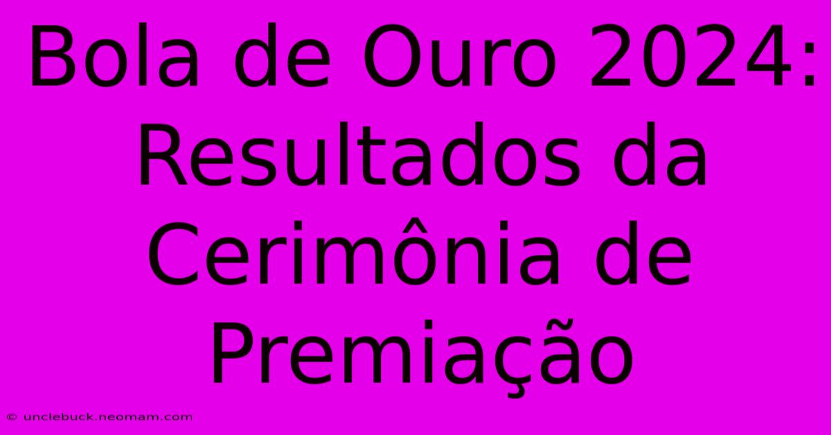 Bola De Ouro 2024: Resultados Da Cerimônia De Premiação