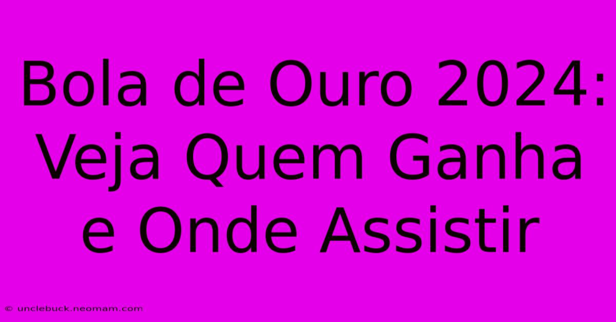 Bola De Ouro 2024: Veja Quem Ganha E Onde Assistir 