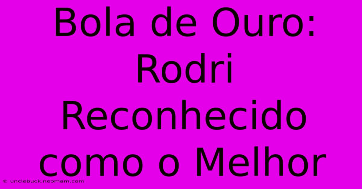 Bola De Ouro: Rodri Reconhecido Como O Melhor