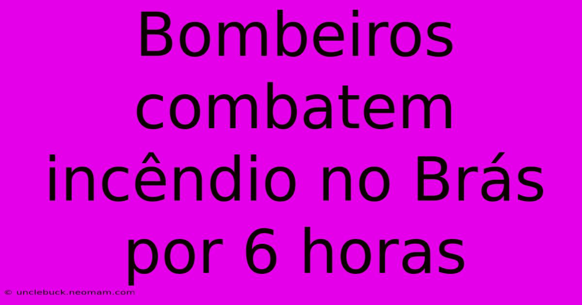 Bombeiros Combatem Incêndio No Brás Por 6 Horas