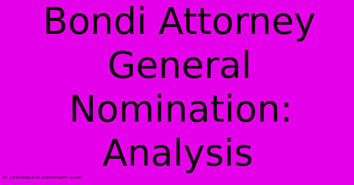 Bondi Attorney General Nomination: Analysis