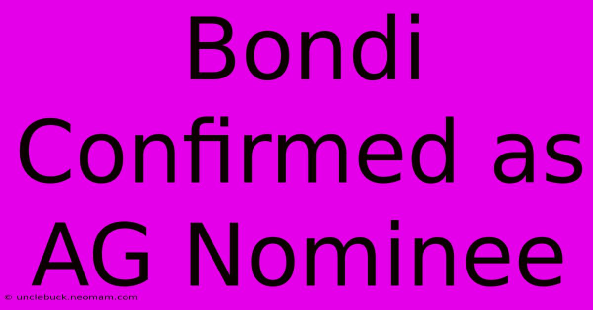 Bondi Confirmed As AG Nominee