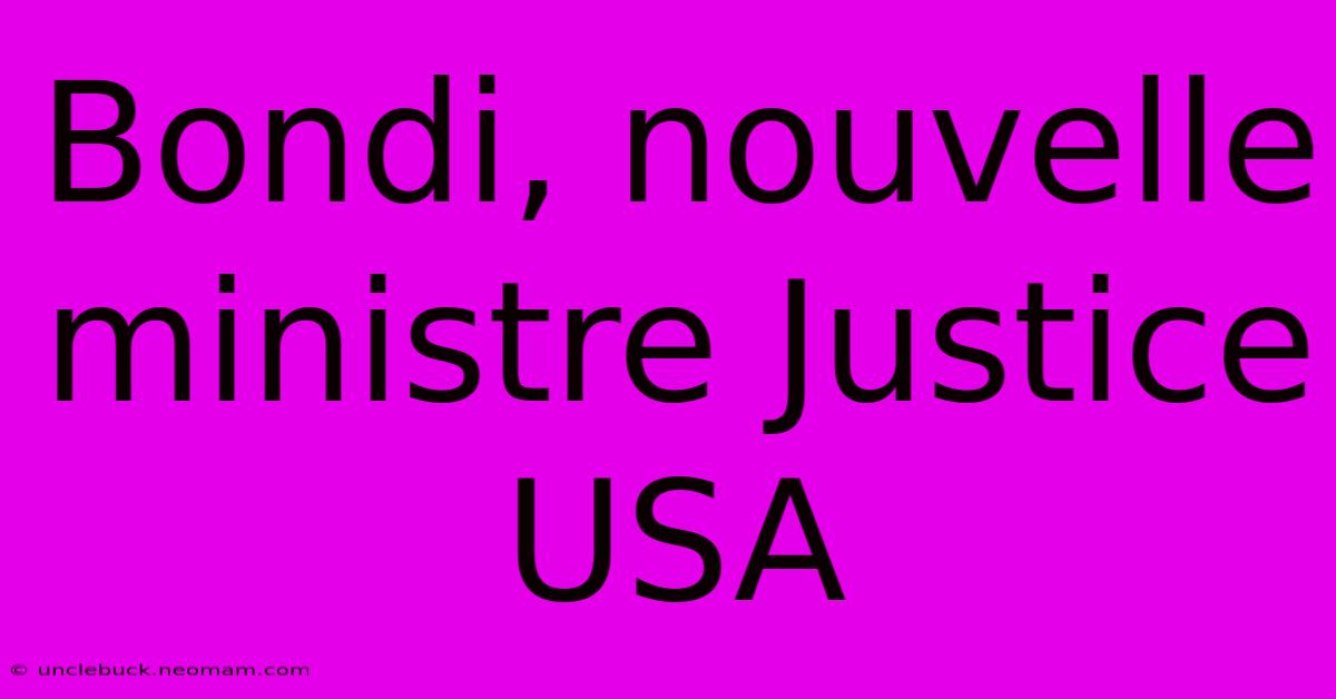 Bondi, Nouvelle Ministre Justice USA