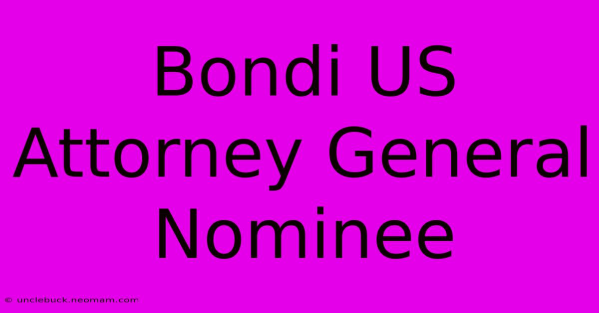 Bondi US Attorney General Nominee