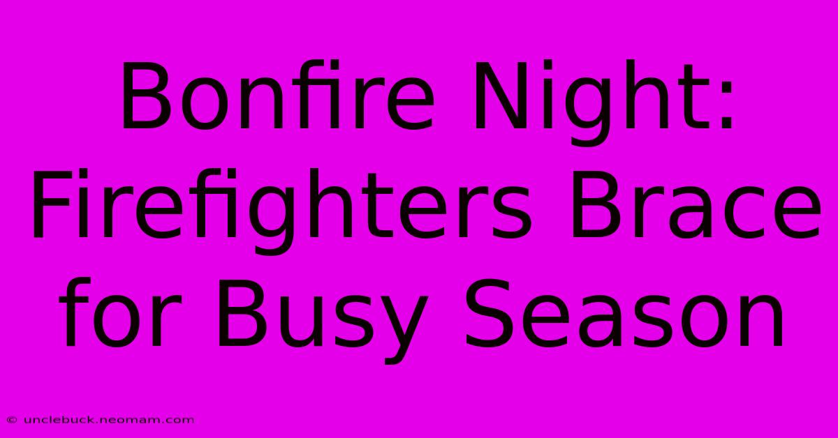 Bonfire Night: Firefighters Brace For Busy Season