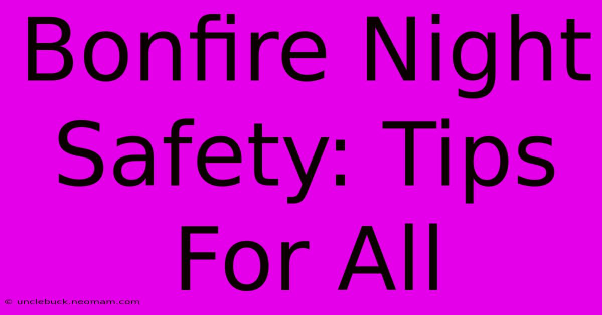 Bonfire Night Safety: Tips For All 