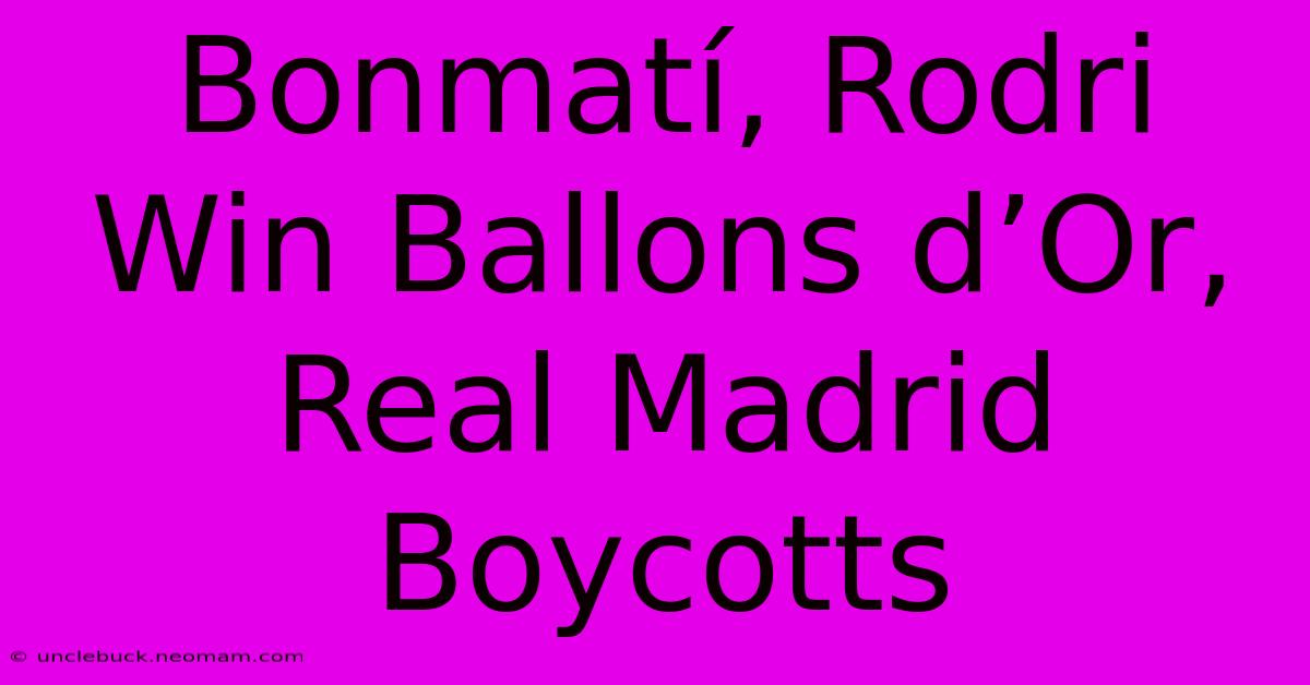 Bonmatí, Rodri Win Ballons D’Or, Real Madrid Boycotts 