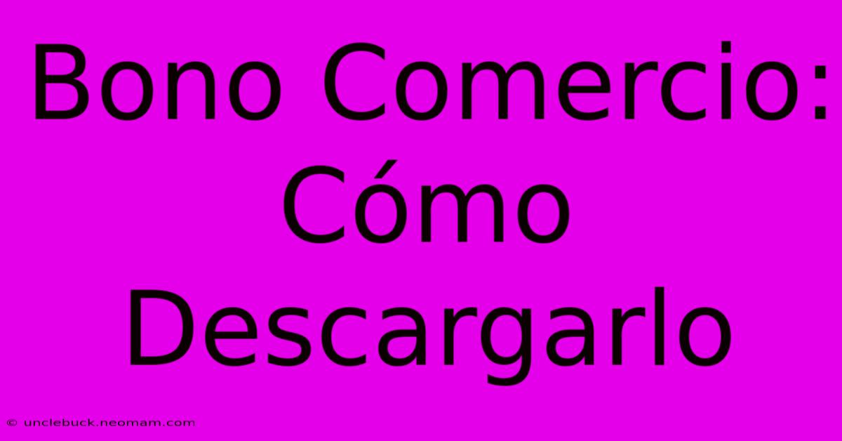 Bono Comercio: Cómo Descargarlo