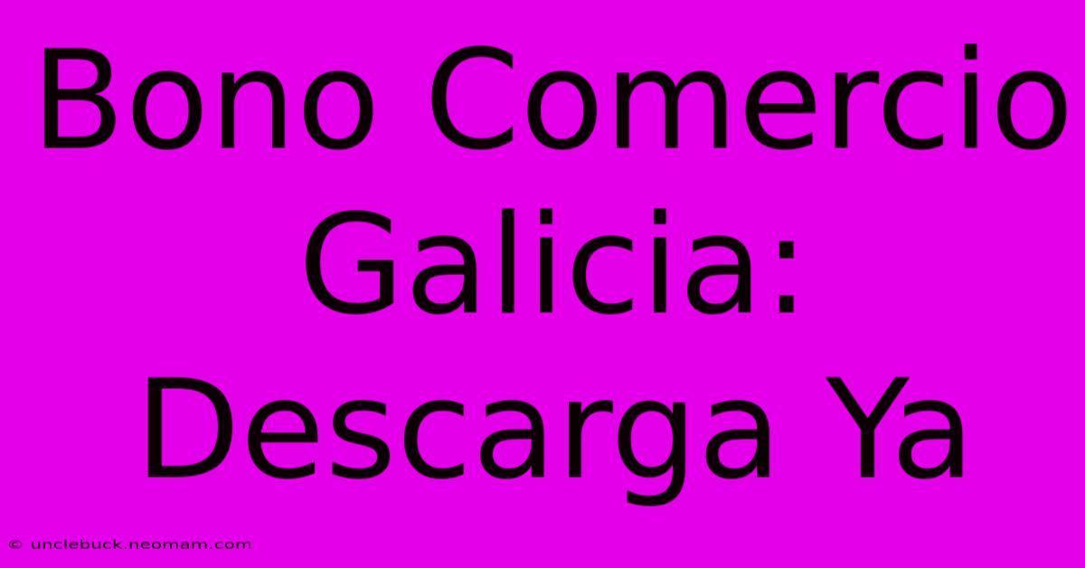 Bono Comercio Galicia: Descarga Ya