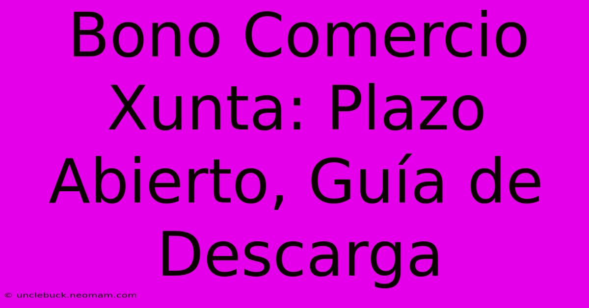 Bono Comercio Xunta: Plazo Abierto, Guía De Descarga