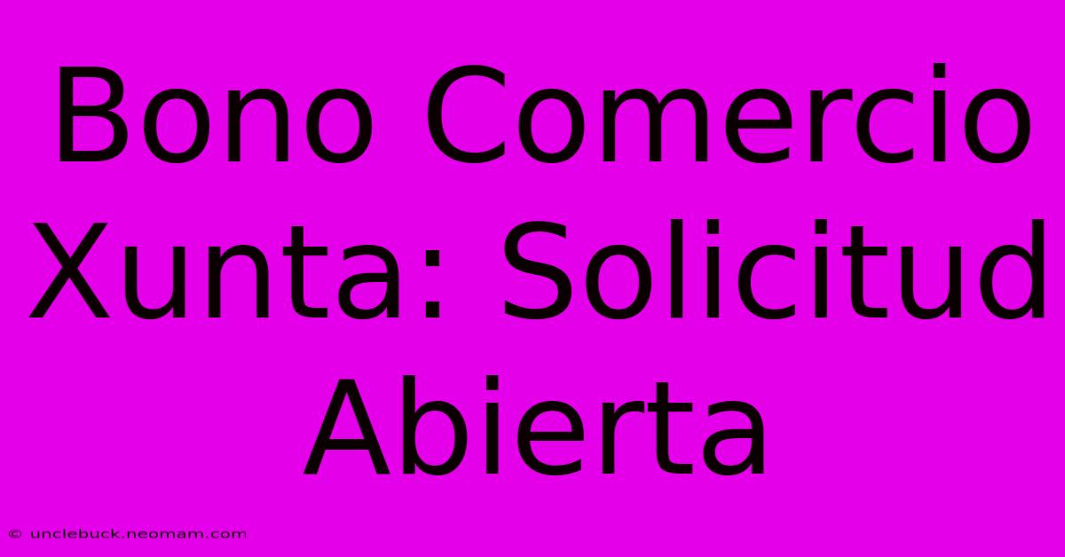 Bono Comercio Xunta: Solicitud Abierta