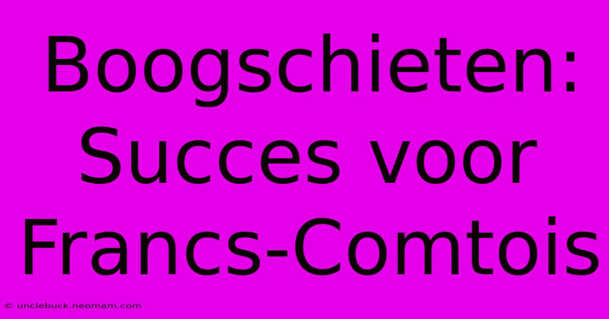 Boogschieten: Succes Voor Francs-Comtois